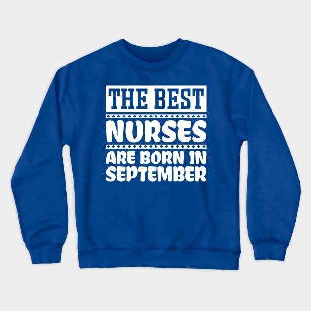 The Best Nurses Are Born In September Crewneck Sweatshirt by colorsplash